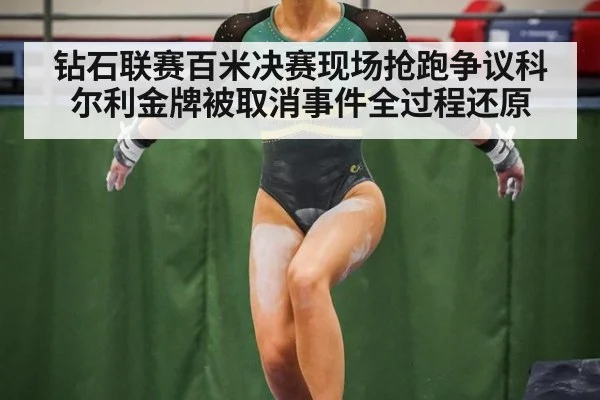 钻石联赛百米决赛现场抢跑争议科尔利金牌被取消事件全过程还原